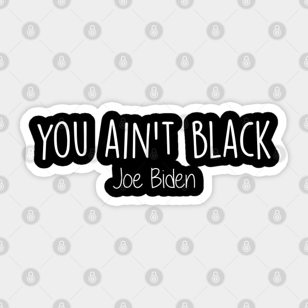 You Ain't Black Joe Biden Sticker by Choukri Store